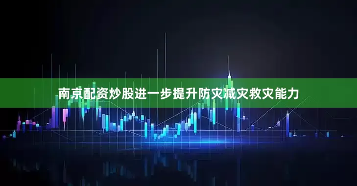 南京配资炒股进一步提升防灾减灾救灾能力